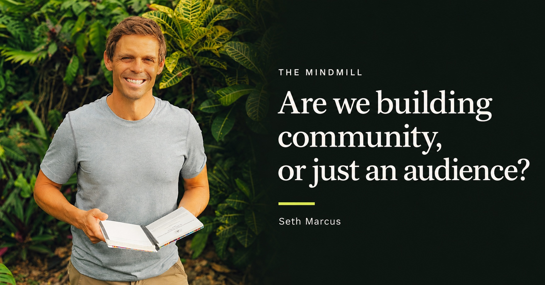 Seth Marcus holding an open journal in tropical foliage, beside the title “Are we building community, or just an audience?”